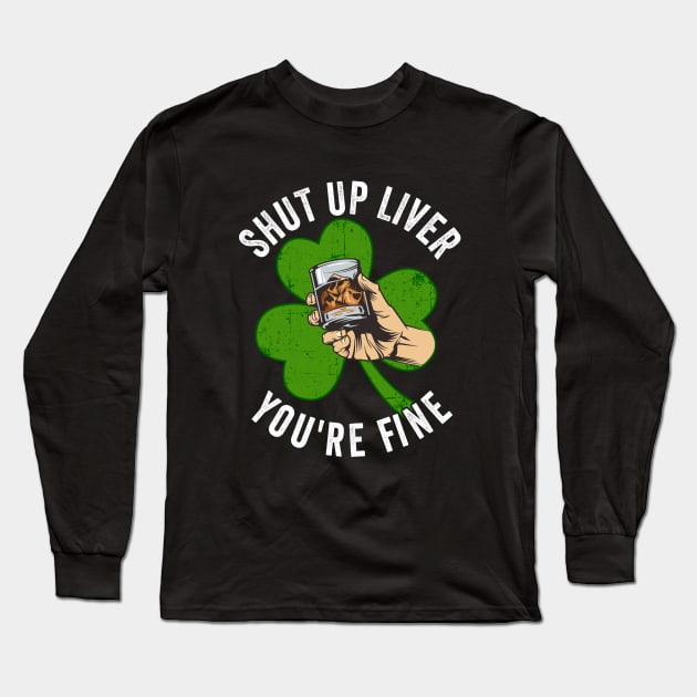 St Patricks Day - Shut Up Liver Youre Fine Long Sleeve T-Shirt by Kudostees